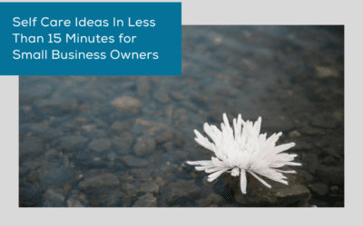 5 Self Care Ideas That Take Less Than 15 Minutes for Small Business Owners