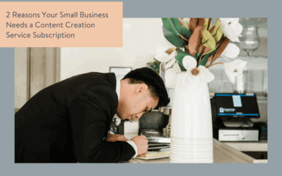 2 Reasons Your Small Business Needs A Content Creation Service Subscription